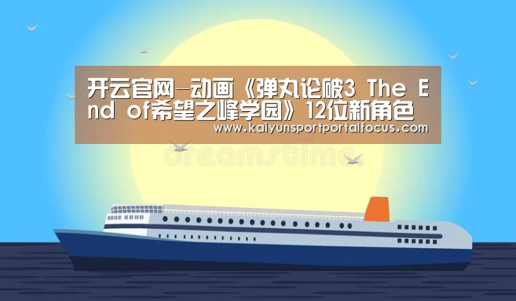 开云官网-动画《弹丸论破3 The End of希望之峰学园》12位新角色登场(图1) 开云体育电脑